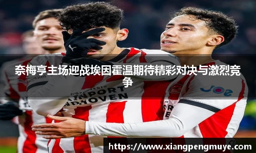 奈梅亨主场迎战埃因霍温期待精彩对决与激烈竞争